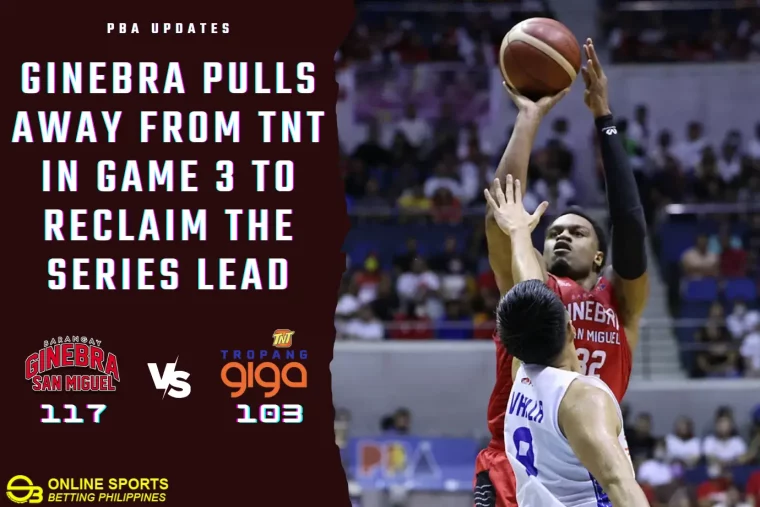 PBA Ginebra pulls away from TNT in Game 3 to reclaim the series lead