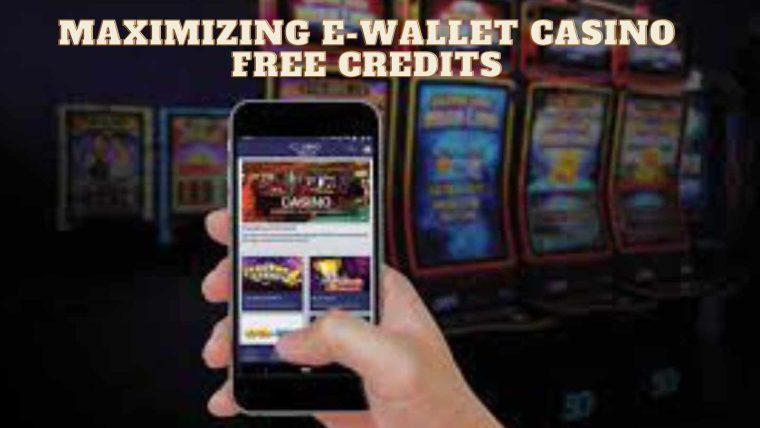 Maximizing E-Wallet Casino Free Credits